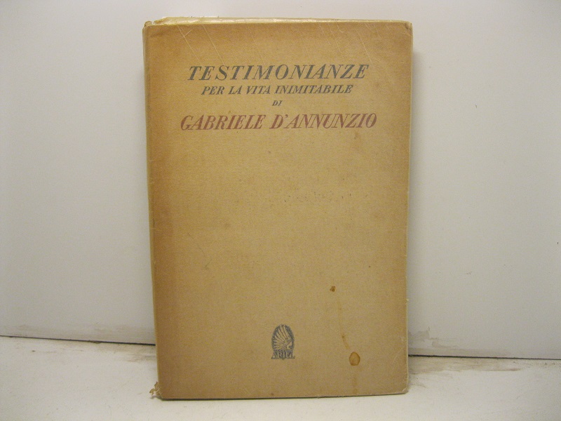 Testimonianze per la vita inimitabile di Gabriele D'Annunzio.